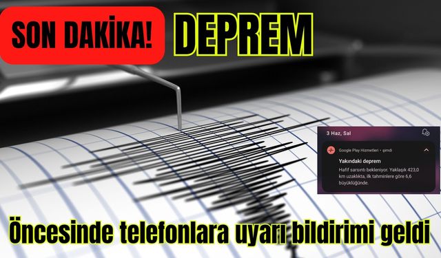 Korkutan deprem! Öncesinde telefonlara uyarı bildirimi geldi