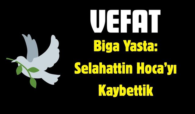 Biga Yasta: Selahattin Hoca’yı Kaybettik