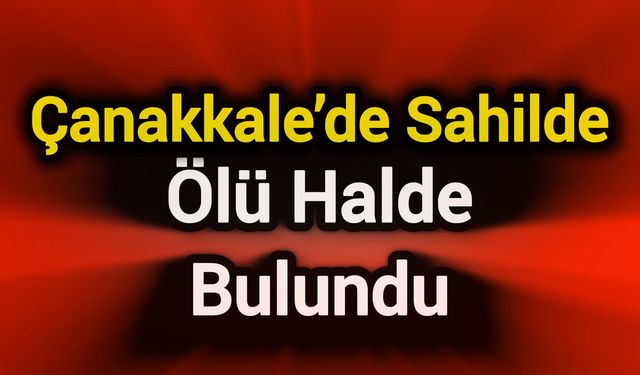 Çanakkale’de Sahilde Ölü Halde Bulundu