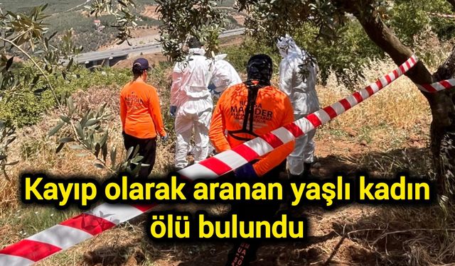 Kayıp olarak aranan yaşlı kadın ölü bulundu