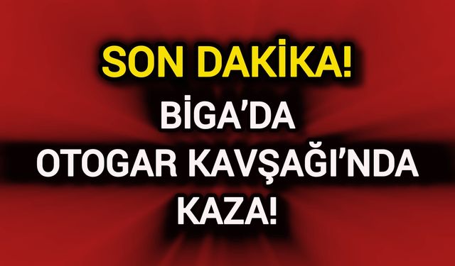 Son Dakika: Biga’da Otogar Kavşağı’nda Kaza!
