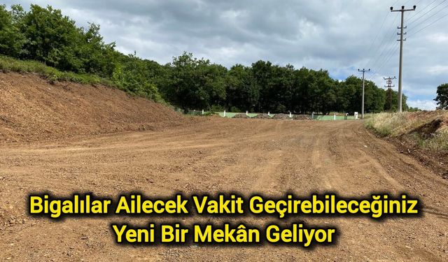 Bigalılar Ailecek Vakit Geçirebileceğiniz Yeni Bir Mekân Geliyor