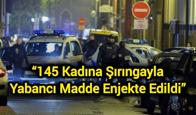 “145 kadına şırıngayla yabancı madde enjekte edildi”
