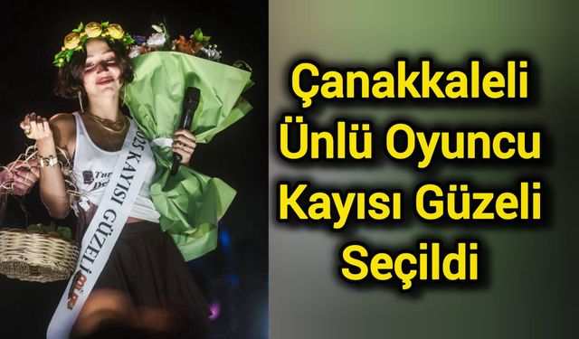 Çanakkaleli ünlü oyuncu kayısı güzeli seçildi