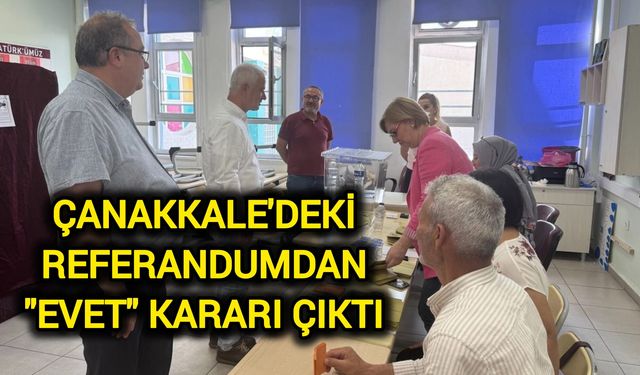 Çanakkale'deki referandumdan "evet" kararı çıktı