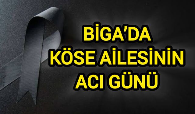 Biga’da Köse Ailesinin Acı Günü