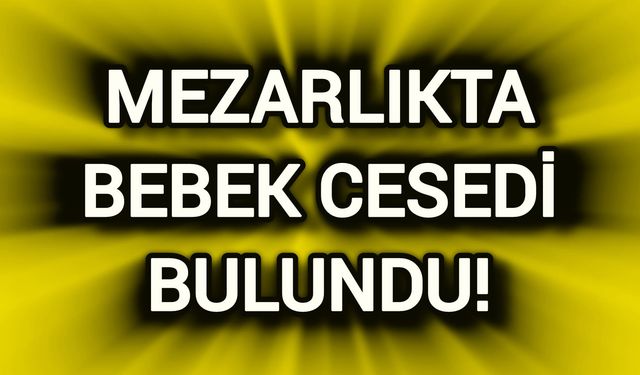 Mezarlıkta Bir Bebeğin Cansız Bedeni Bulundu!