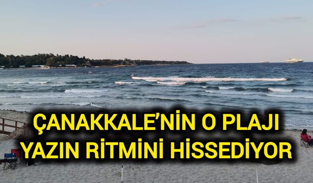 Çanakkale’nin o plajı yazın ritmini hissediyor