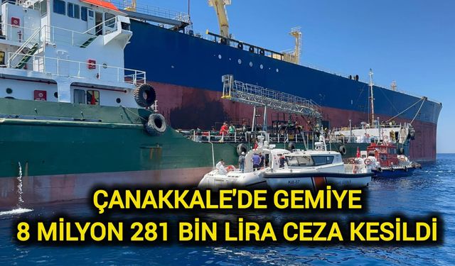 Çanakkale'de gemiye 8 milyon 281 bin lira ceza kesildi