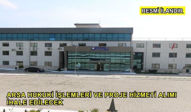 Arsa Hukuki İşlemleri ve Proje Hizmeti Alımı İhale Edilecek