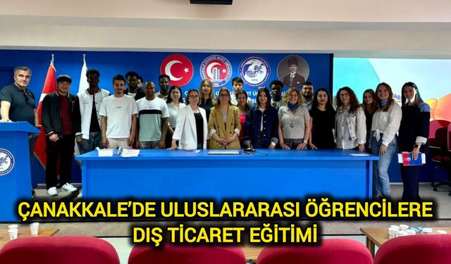 Çanakkale’de Uluslararası Öğrencilere Dış Ticaret Eğitimi