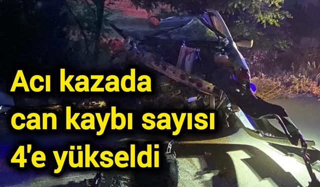 Acı kazada can kaybı sayısı 4'e yükseldi