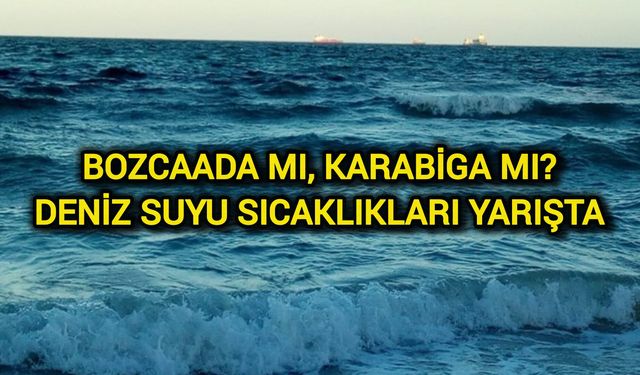 Bozcaada mı, Karabiga mı? Deniz Suyu sıcaklıkları yarışta
