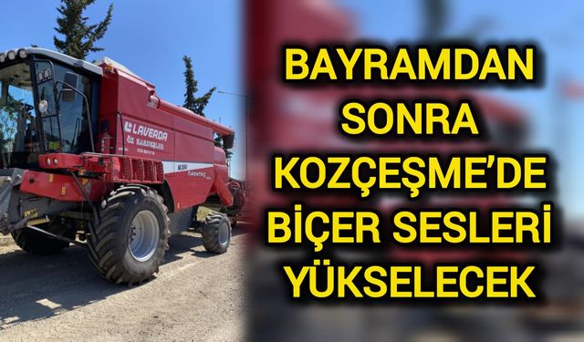 Bayramdan sonra Kozçeşme’de biçer sesleri yükselecek