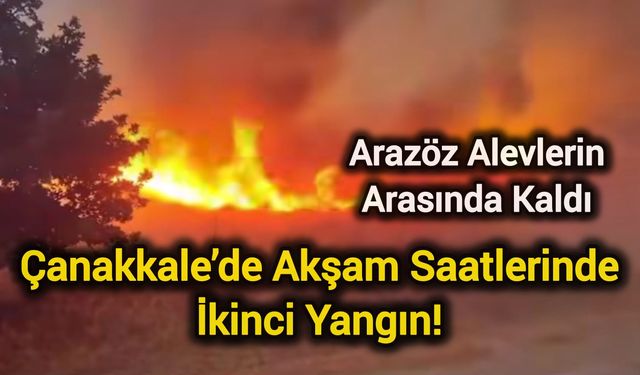 Çanakkale’de Akşam Saatlerinde İkinci Yangın! Arazöz Alevlerin Arasında Kaldı