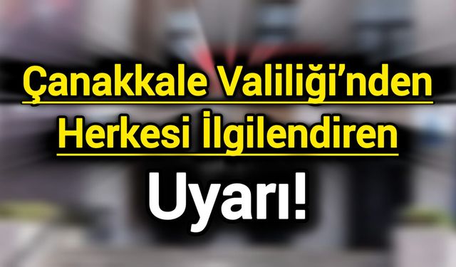 Çanakkale Valiliği’nden Herkesi İlgilendiren Uyarı!