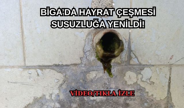 Çanakkale Biga’da hayrat çeşmesi susuzluğa yenildi!