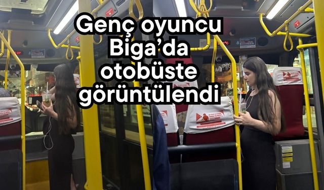 Genç oyuncu Biga’da otobüste görüntülendi
