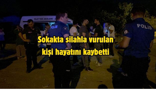 Sokakta silahla vurulan kişi hayatını kaybetti