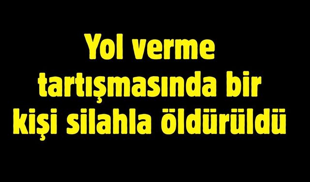 Yol verme tartışmasında bir kişi silahla vuruldu