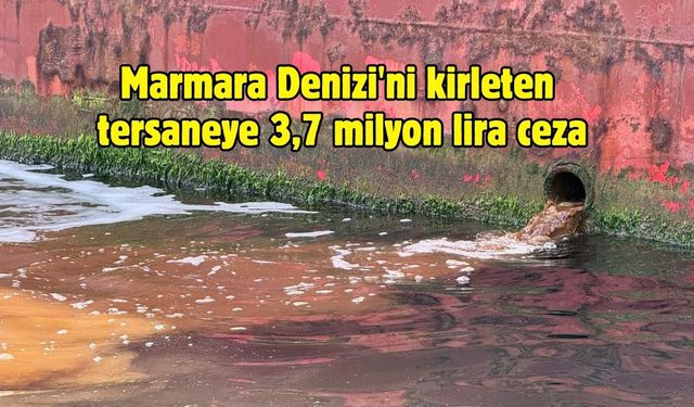 Marmara Denizi'ni kirleten tersaneye 3,7 milyon lira ceza