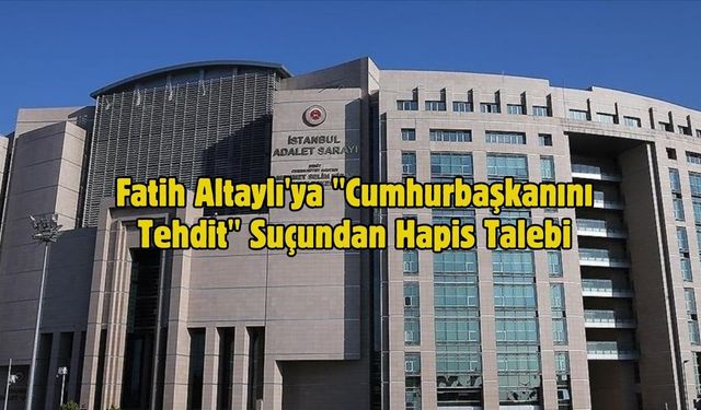 Fatih Altaylı'ya "Cumhurbaşkanını Tehdit" Suçundan Hapis Talebi