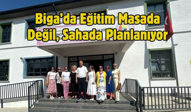Biga’da Eğitim Masada Değil, Sahada Planlanıyor