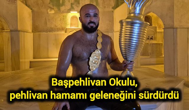Başpehlivan Okulu, pehlivan hamamı geleneğini sürdürdü