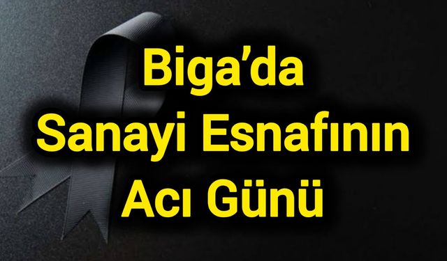 Biga’da Sanayi Esnafının Acı Günü