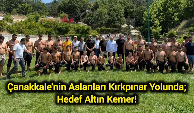 Çanakkale'nin Aslanları Kırkpınar Yolunda; Hedef Altın Kemer!