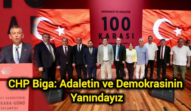 CHP Biga: Adaletin ve Demokrasinin Yanındayız