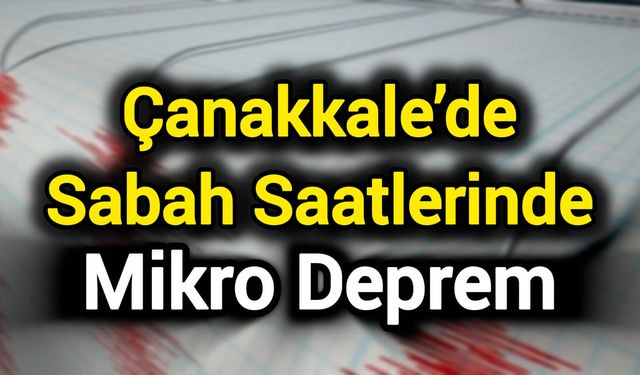 Çanakkale’de sabah saatlerinde mikro deprem