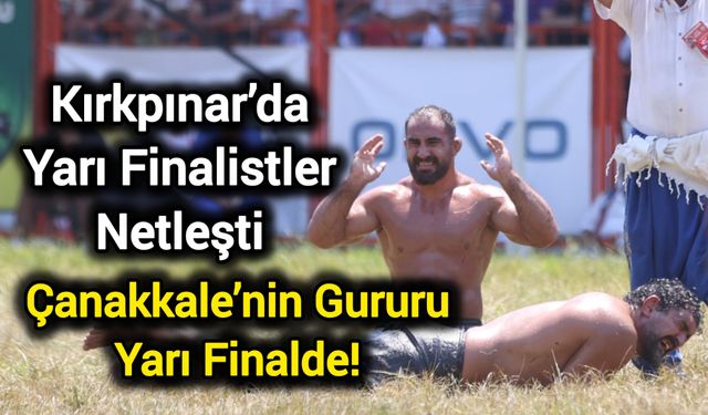 Kırkpınar’da Yarı Finalistler Netleşti: Çanakkale’nin Gururu Yarı Finalde!