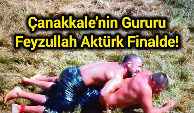 Çanakkale'nin Gururu Feyzullah Aktürk Finalde!