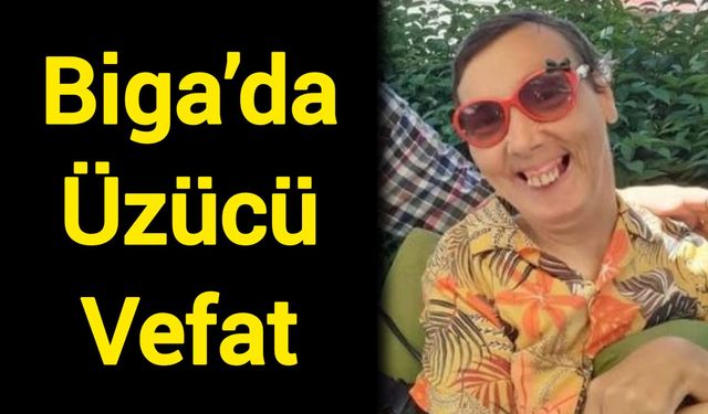 Biga’da üzücü vefat