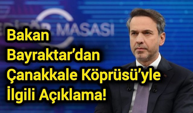 Bakan Bayraktar’dan Çanakkale Köprüsü’yle ilgili açıklama!