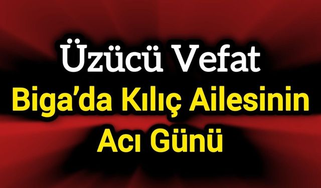 Biga’da Kılıç Ailesinin Acı Günü