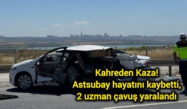Kahreden Kaza! Astsubay hayatını kaybetti, 2 uzman çavuş yaralandı