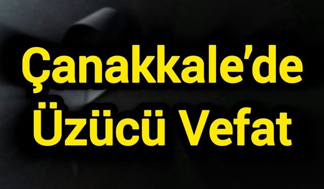 Çanakkale’de üzücü vefat