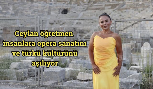 Ceylan öğretmen insanlara opera sanatını ve türkü kültürünü aşılıyor