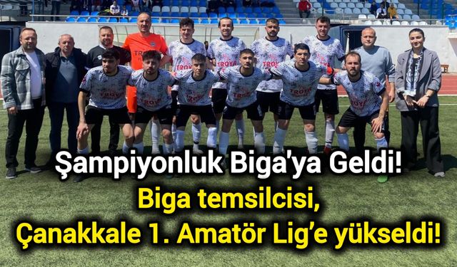 Biga temsilcisi, Çanakkale 1. Amatör Lig’e yükseldi!