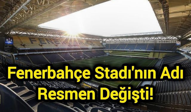 Fenerbahçe Stadı'nın Adı Resmen Değişti!
