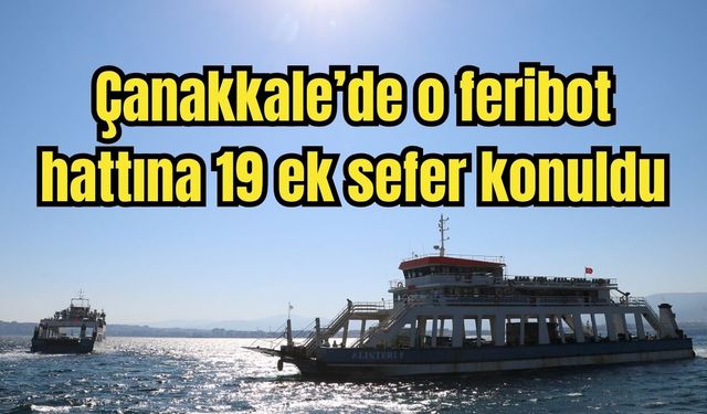 Çanakkale’de o feribot hattına 19 ek sefer konuldu
