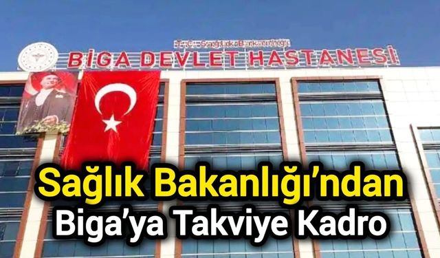 Sağlık Bakanlığı’ndan Biga’ya Takviye Kadro