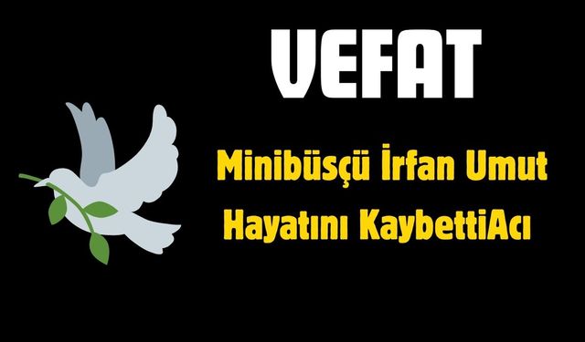 Minibüsçü İrfan Umut Hayatını Kaybetti