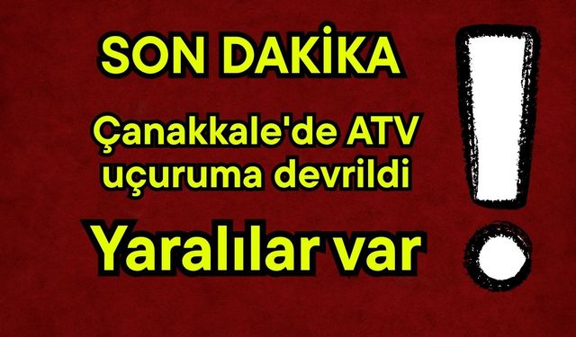 Çanakkale'de ATV uçuruma devrildi, yaralılar var