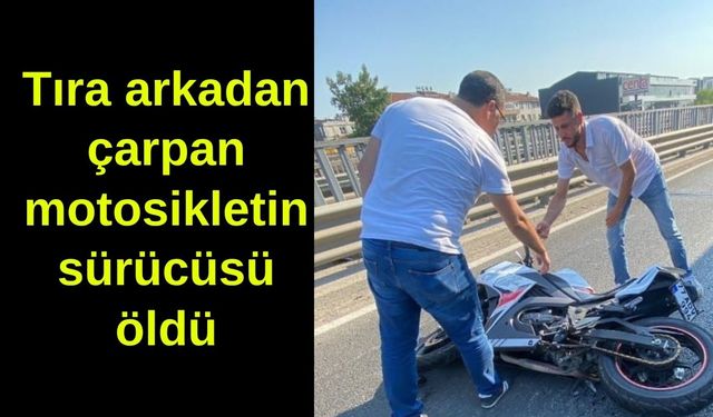 Tıra arkadan çarpan motosikletin sürücüsü öldü