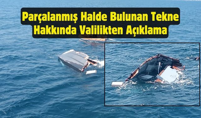 Parçalanmış Halde Bulunan Tekne Hakkında Valilikten Açıklama