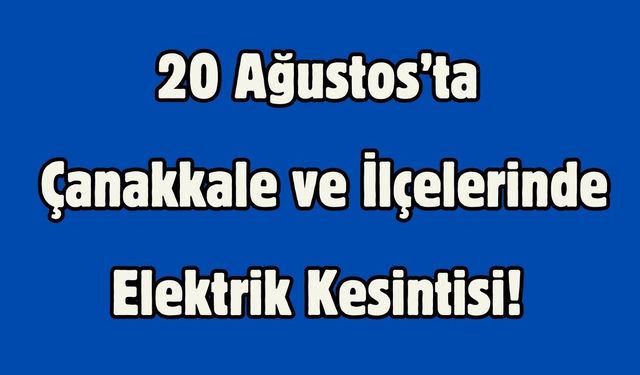 20 Ağustos’ta Çanakkale ve İlçelerinde Elektrik Kesintisi! İşte Saat Saat Kesinti Programı