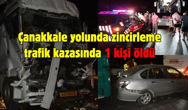 Çanakkale yolunda zincirleme trafik kazasında 1 kişi öldü